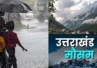 उत्तराखंड मौसम अपडेट: भारी बारिश की चेतावनी, दो जिलों में स्कूल बंद; अगले 24 घंटे अत्यंत संवेदनशील